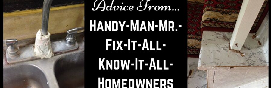Advice From :: Handy-man-mr.-fix-it-all-know-it-all-homeowners