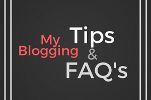 Blogging FAQ’s – My Blogging Tips