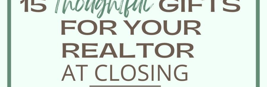 15 Thoughtful Gifts for Your Realtor at Closing