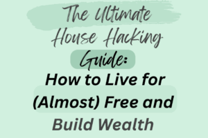 The Ultimate House Hacking Guide: How to Live for (Almost) Free and Build Wealth